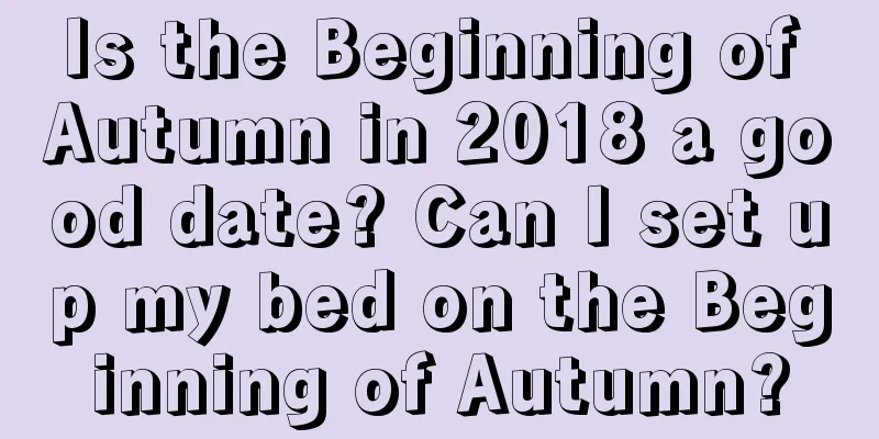 Is the Beginning of Autumn in 2018 a good date? Can I set up my bed on the Beginning of Autumn?