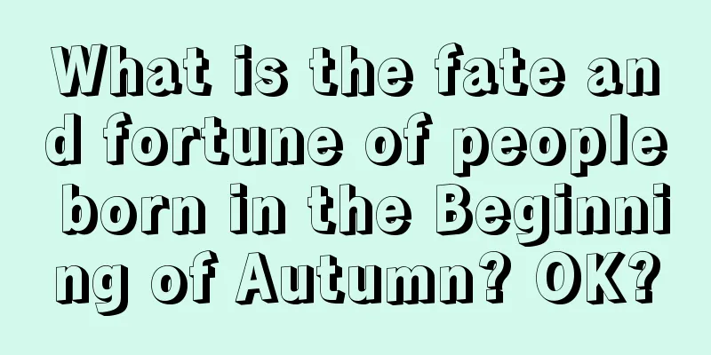 What is the fate and fortune of people born in the Beginning of Autumn? OK?