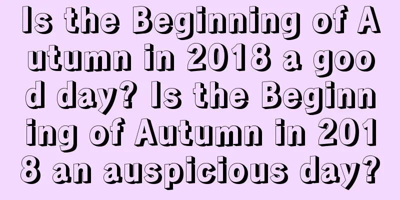 Is the Beginning of Autumn in 2018 a good day? Is the Beginning of Autumn in 2018 an auspicious day?