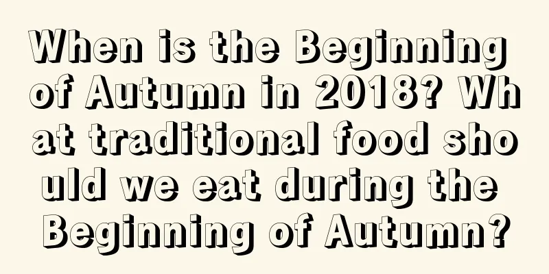 When is the Beginning of Autumn in 2018? What traditional food should we eat during the Beginning of Autumn?
