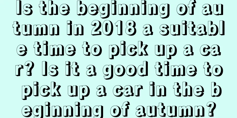 Is the beginning of autumn in 2018 a suitable time to pick up a car? Is it a good time to pick up a car in the beginning of autumn?