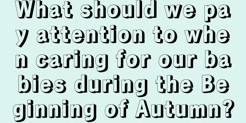What should we pay attention to when caring for our babies during the Beginning of Autumn?