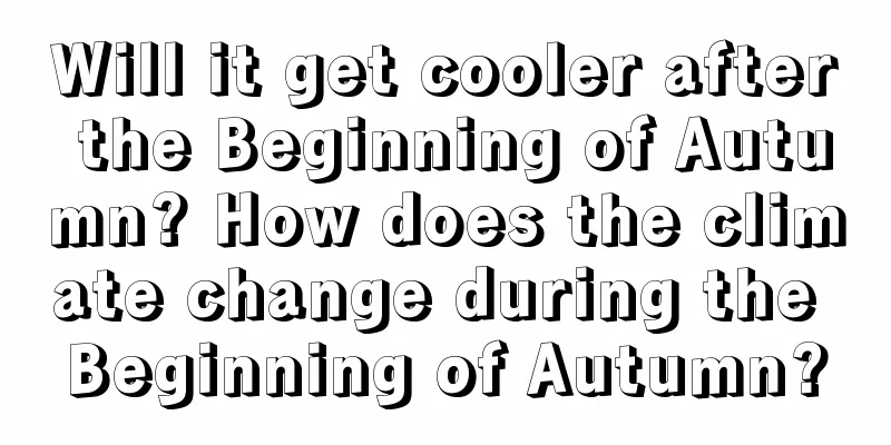 Will it get cooler after the Beginning of Autumn? How does the climate change during the Beginning of Autumn?