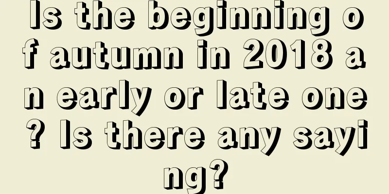 Is the beginning of autumn in 2018 an early or late one? Is there any saying?