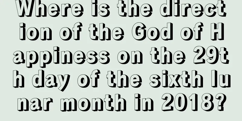 Where is the direction of the God of Happiness on the 29th day of the sixth lunar month in 2018?