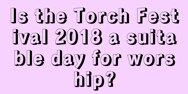 Is the Torch Festival 2018 a suitable day for worship?