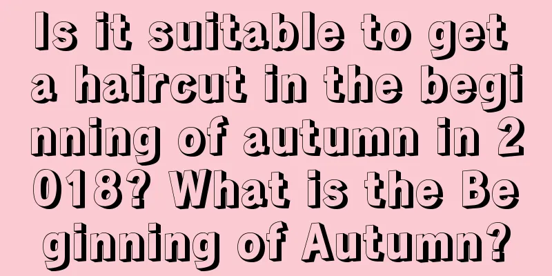 Is it suitable to get a haircut in the beginning of autumn in 2018? What is the Beginning of Autumn?
