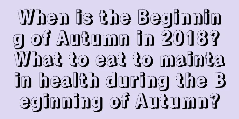 When is the Beginning of Autumn in 2018? What to eat to maintain health during the Beginning of Autumn?