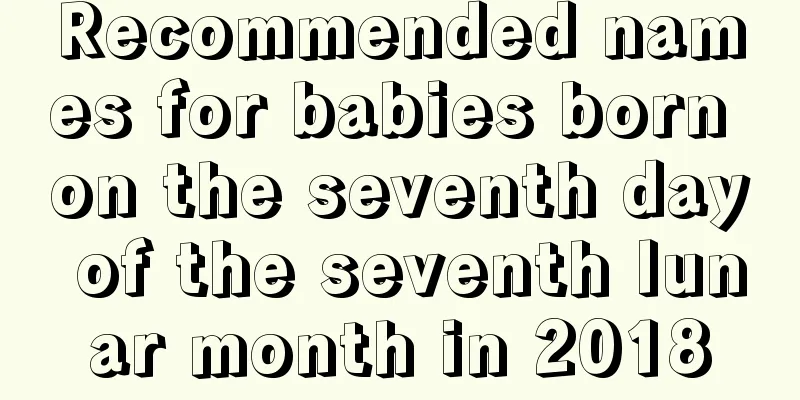 Recommended names for babies born on the seventh day of the seventh lunar month in 2018
