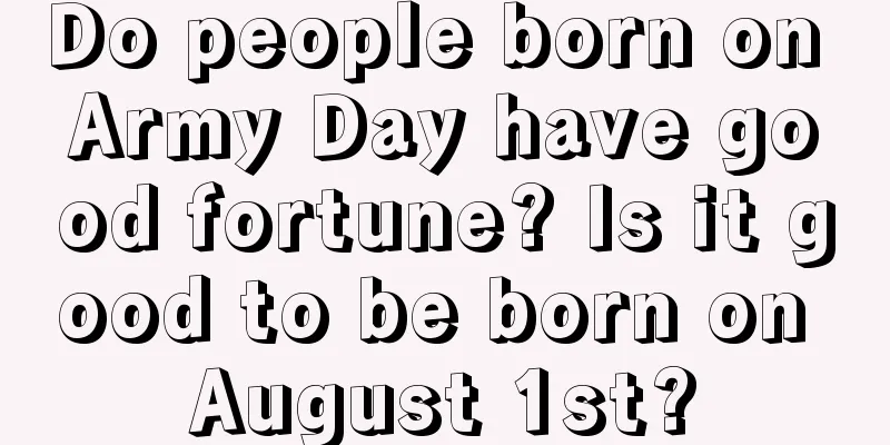 Do people born on Army Day have good fortune? Is it good to be born on August 1st?