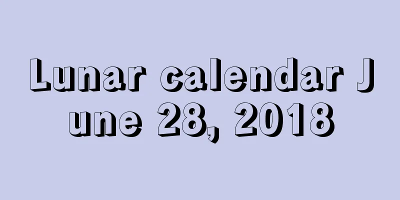 Lunar calendar June 28, 2018