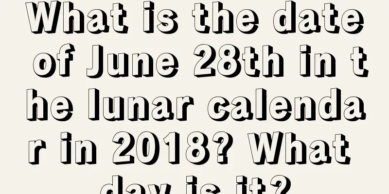 What is the date of June 28th in the lunar calendar in 2018? What day is it?