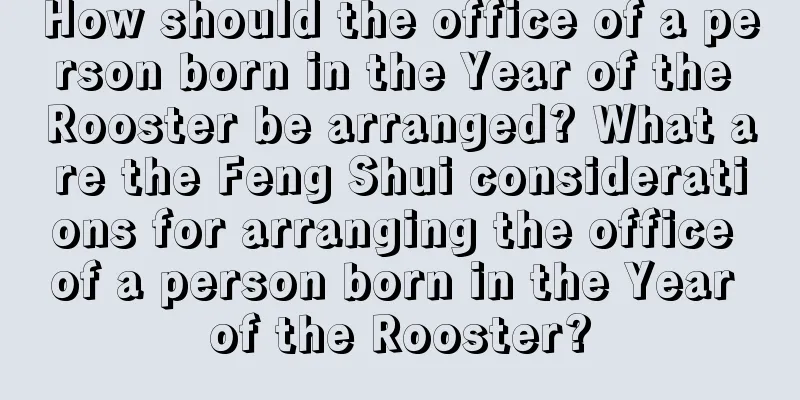 How should the office of a person born in the Year of the Rooster be arranged? What are the Feng Shui considerations for arranging the office of a person born in the Year of the Rooster?
