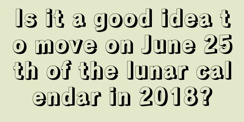Is it a good idea to move on June 25th of the lunar calendar in 2018?