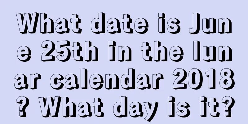 What date is June 25th in the lunar calendar 2018? What day is it?