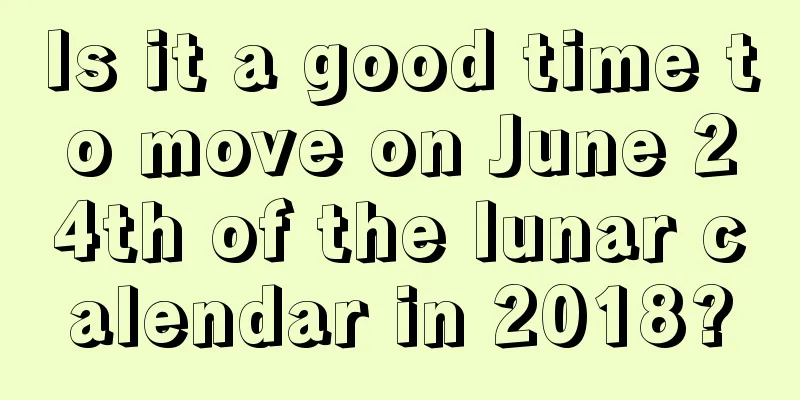 Is it a good time to move on June 24th of the lunar calendar in 2018?