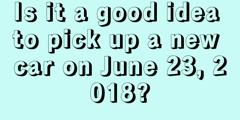 Is it a good idea to pick up a new car on June 23, 2018?