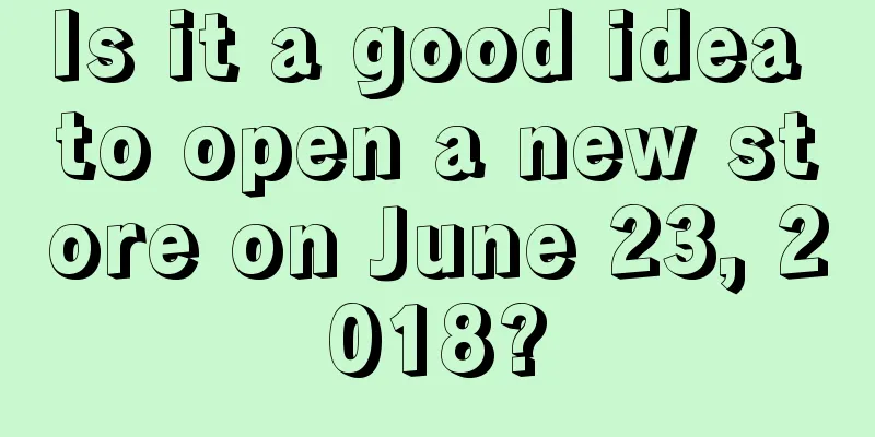 Is it a good idea to open a new store on June 23, 2018?
