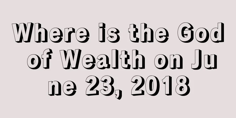Where is the God of Wealth on June 23, 2018