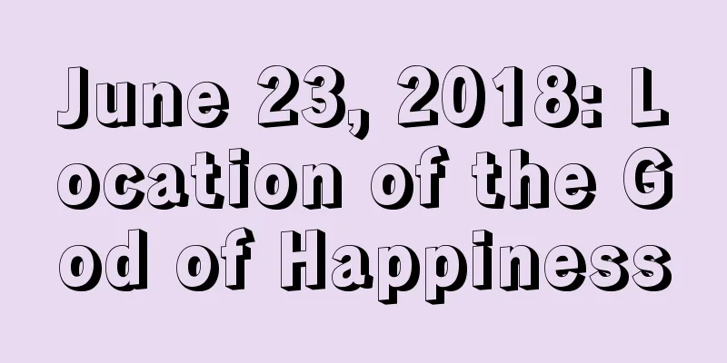 June 23, 2018: Location of the God of Happiness