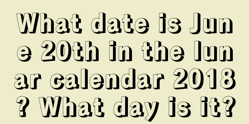 What date is June 20th in the lunar calendar 2018? What day is it?