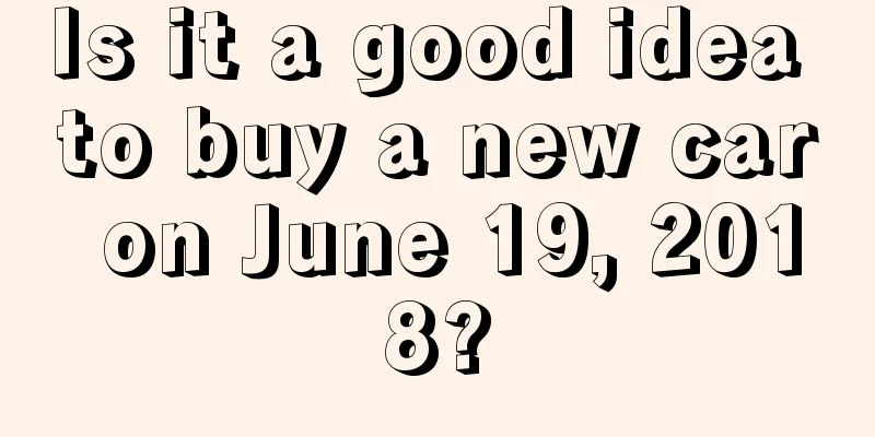 Is it a good idea to buy a new car on June 19, 2018?