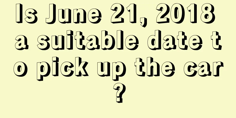 Is June 21, 2018 a suitable date to pick up the car?