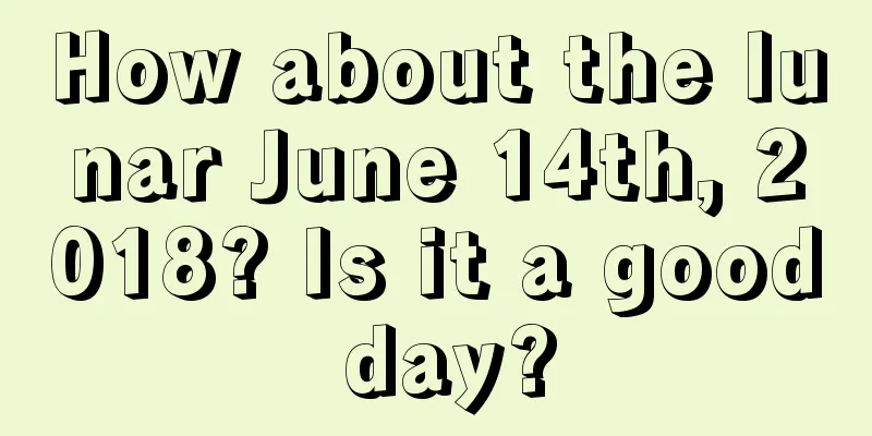 How about the lunar June 14th, 2018? Is it a good day?