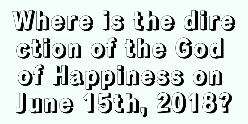 Where is the direction of the God of Happiness on June 15th, 2018?