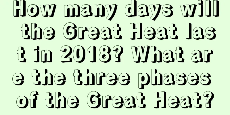 How many days will the Great Heat last in 2018? What are the three phases of the Great Heat?