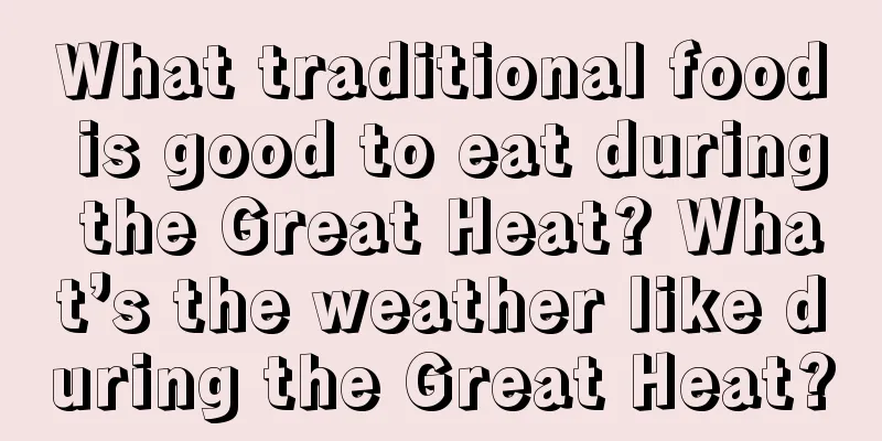 What traditional food is good to eat during the Great Heat? What’s the weather like during the Great Heat?