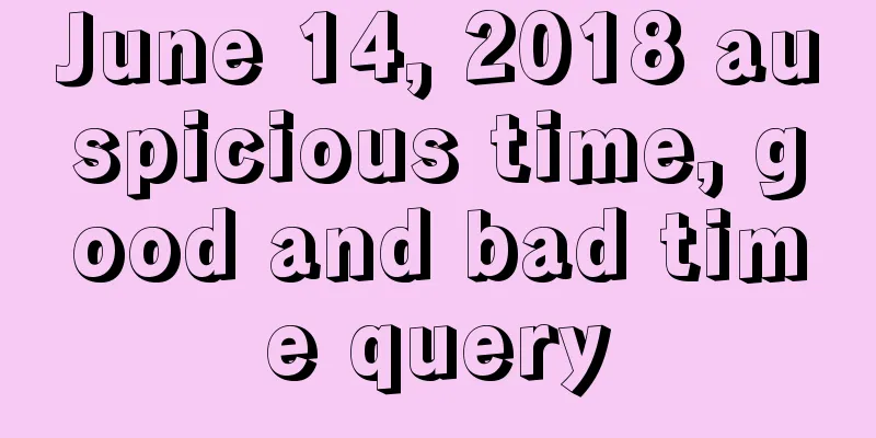 June 14, 2018 auspicious time, good and bad time query