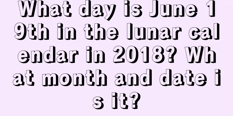 What day is June 19th in the lunar calendar in 2018? What month and date is it?