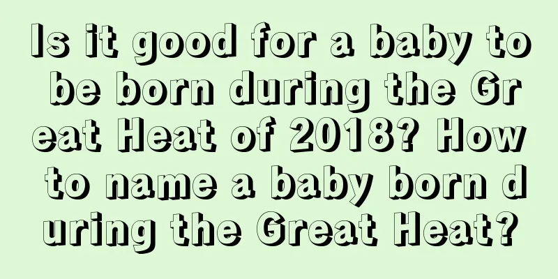 Is it good for a baby to be born during the Great Heat of 2018? How to name a baby born during the Great Heat?