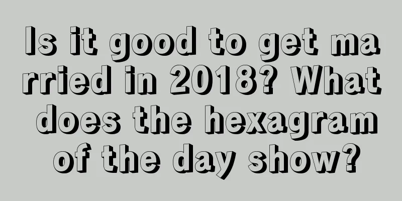 Is it good to get married in 2018? What does the hexagram of the day show?