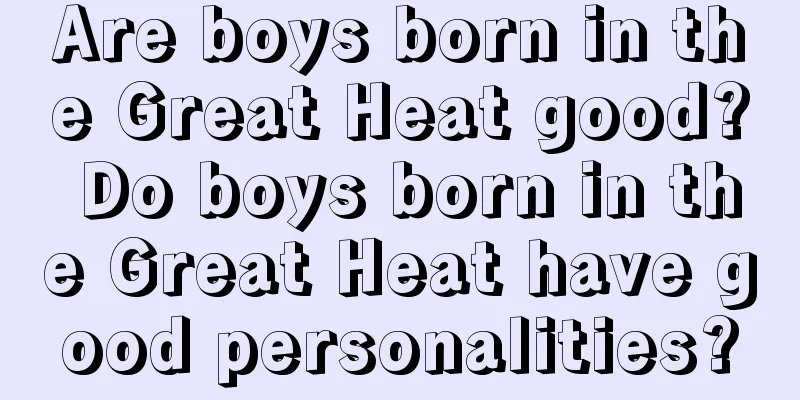 Are boys born in the Great Heat good? Do boys born in the Great Heat have good personalities?