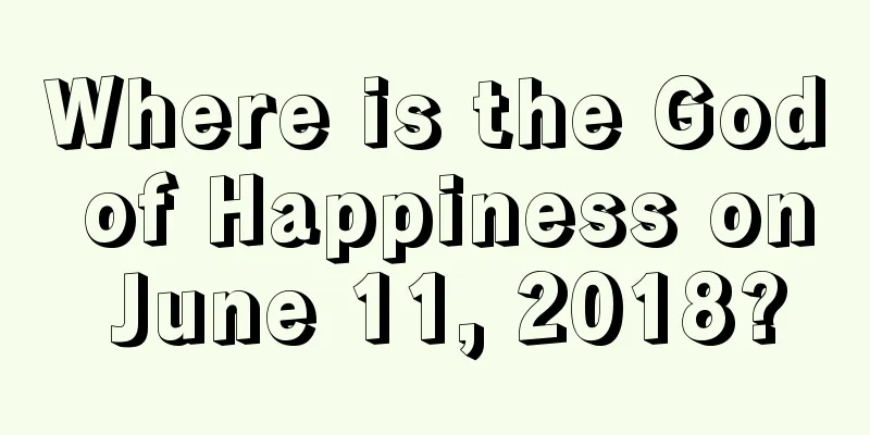 Where is the God of Happiness on June 11, 2018?