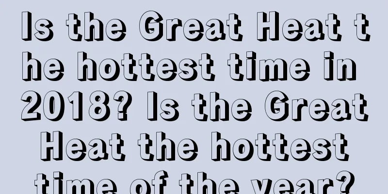 Is the Great Heat the hottest time in 2018? Is the Great Heat the hottest time of the year?