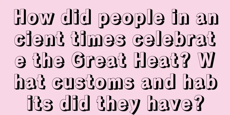 How did people in ancient times celebrate the Great Heat? What customs and habits did they have?