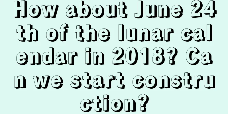 How about June 24th of the lunar calendar in 2018? Can we start construction?
