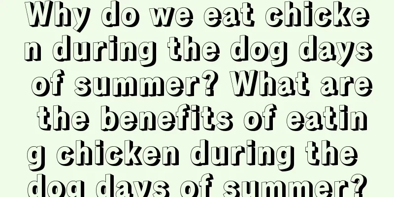 Why do we eat chicken during the dog days of summer? What are the benefits of eating chicken during the dog days of summer?