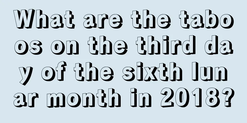What are the taboos on the third day of the sixth lunar month in 2018?