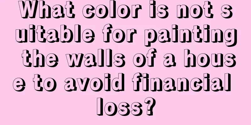 What color is not suitable for painting the walls of a house to avoid financial loss?
