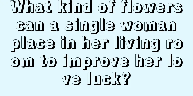 What kind of flowers can a single woman place in her living room to improve her love luck?