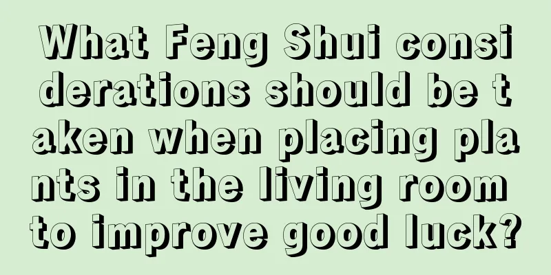 What Feng Shui considerations should be taken when placing plants in the living room to improve good luck?