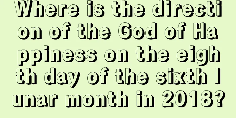 Where is the direction of the God of Happiness on the eighth day of the sixth lunar month in 2018?