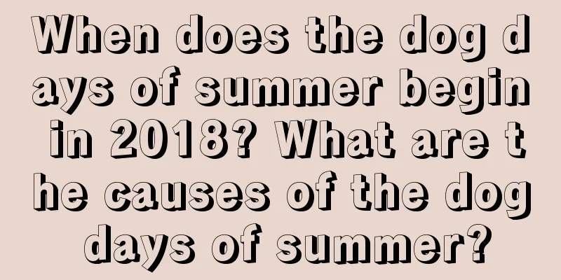 When does the dog days of summer begin in 2018? What are the causes of the dog days of summer?