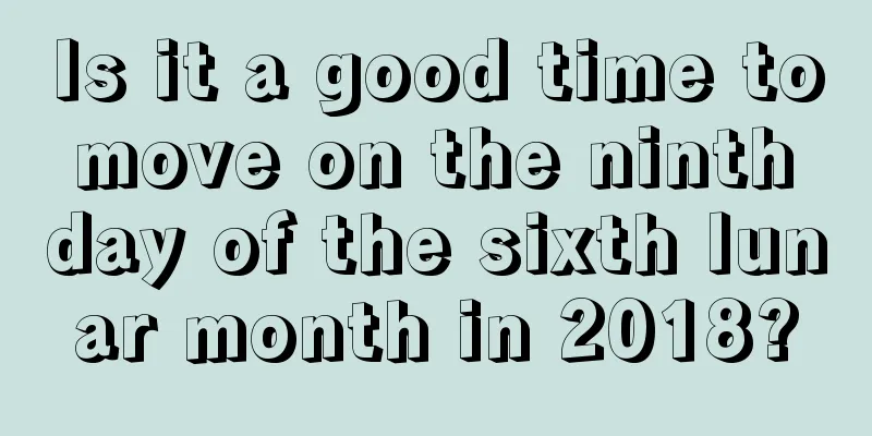 Is it a good time to move on the ninth day of the sixth lunar month in 2018?