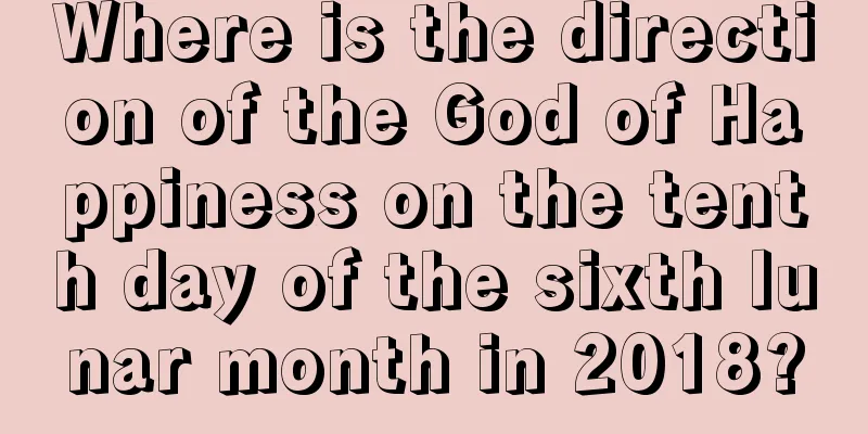 Where is the direction of the God of Happiness on the tenth day of the sixth lunar month in 2018?