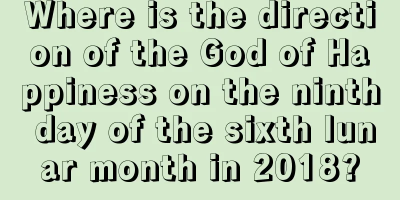 Where is the direction of the God of Happiness on the ninth day of the sixth lunar month in 2018?